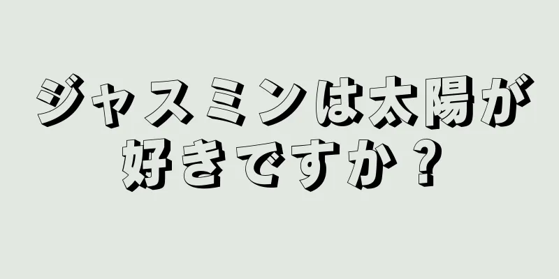 ジャスミンは太陽が好きですか？