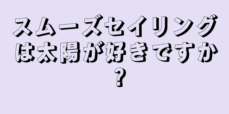 スムーズセイリングは太陽が好きですか？