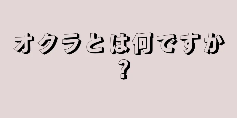 オクラとは何ですか？