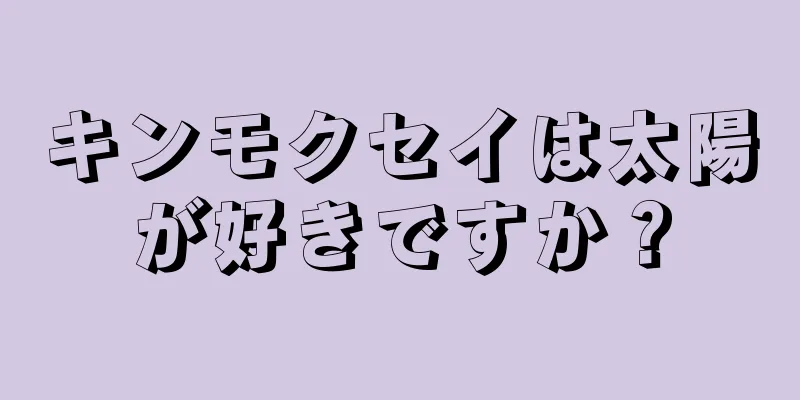 キンモクセイは太陽が好きですか？