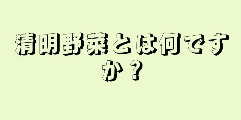 清明野菜とは何ですか？