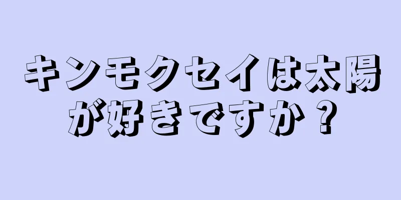 キンモクセイは太陽が好きですか？
