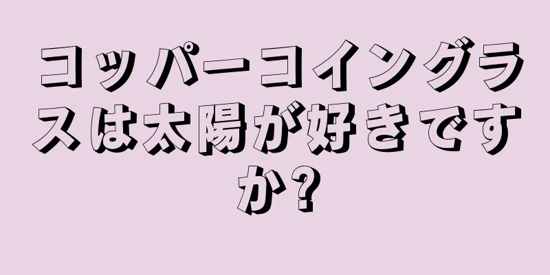 コッパーコイングラスは太陽が好きですか?