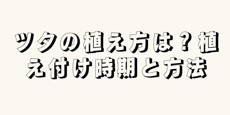 ツタの植え方は？植え付け時期と方法
