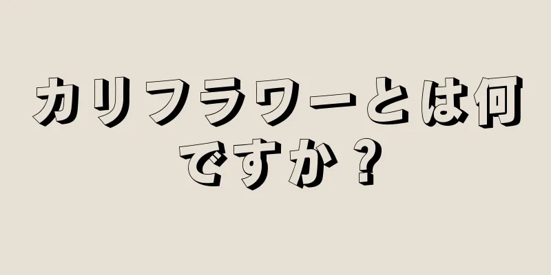 カリフラワーとは何ですか？