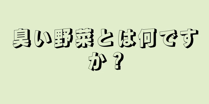 臭い野菜とは何ですか？