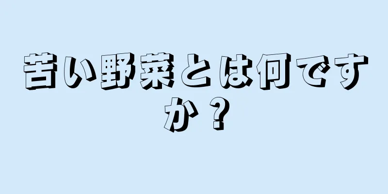 苦い野菜とは何ですか？