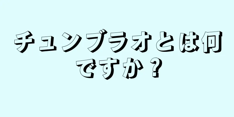 チュンブラオとは何ですか？