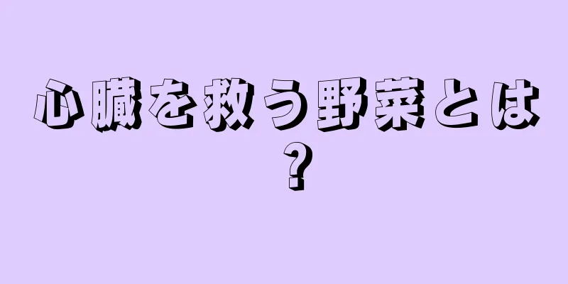 心臓を救う野菜とは？