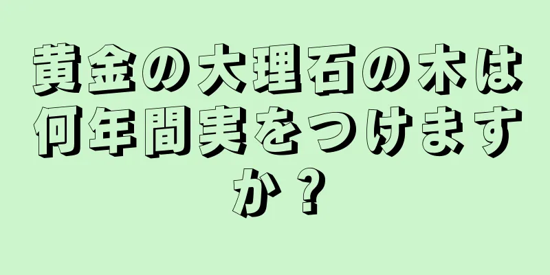 黄金の大理石の木は何年間実をつけますか？