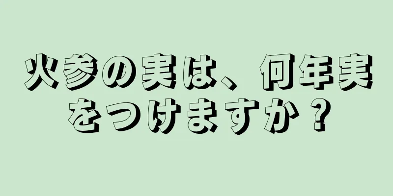 火参の実は、何年実をつけますか？