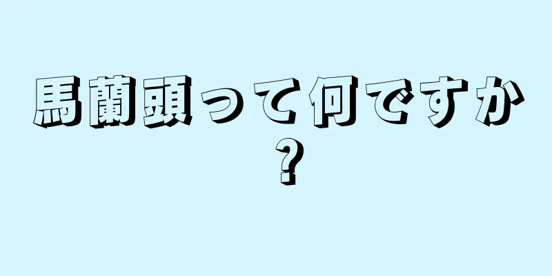 馬蘭頭って何ですか？