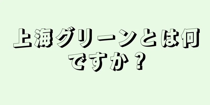 上海グリーンとは何ですか？