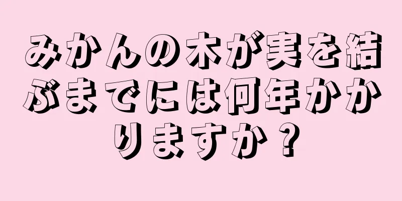 みかんの木が実を結ぶまでには何年かかりますか？