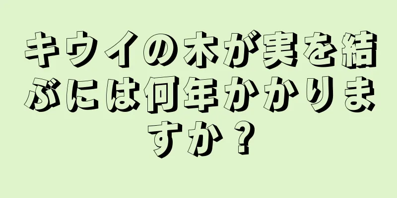 キウイの木が実を結ぶには何年かかりますか？