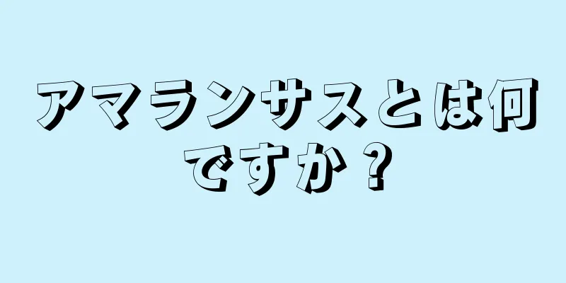 アマランサスとは何ですか？