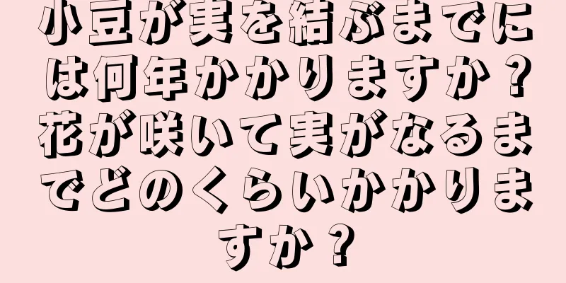 小豆が実を結ぶまでには何年かかりますか？花が咲いて実がなるまでどのくらいかかりますか？