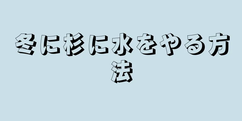 冬に杉に水をやる方法
