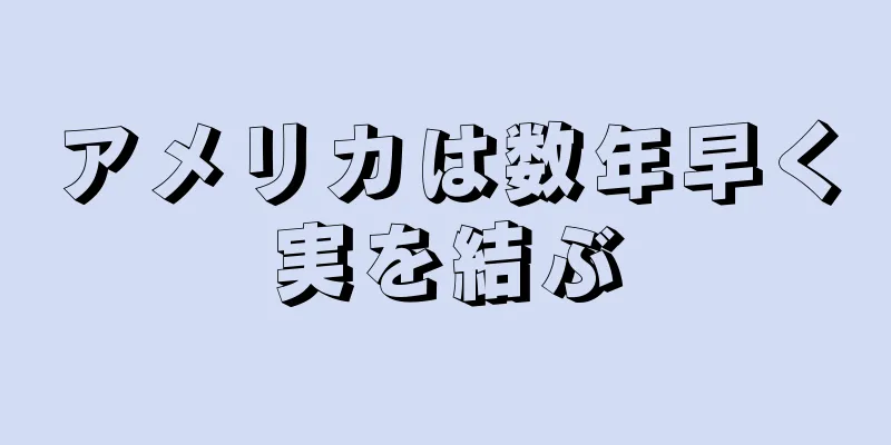 アメリカは数年早く実を結ぶ