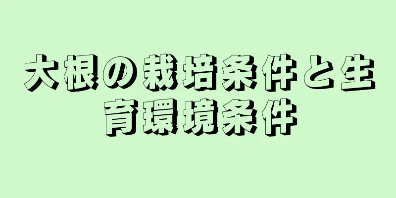 大根の栽培条件と生育環境条件