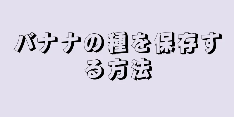 バナナの種を保存する方法