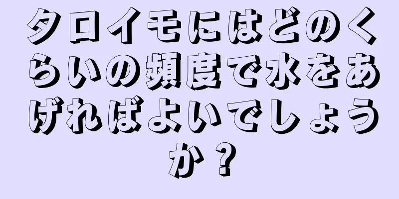 タロイモにはどのくらいの頻度で水をあげればよいでしょうか？