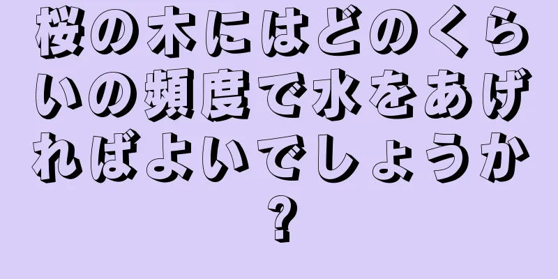 桜の木にはどのくらいの頻度で水をあげればよいでしょうか?