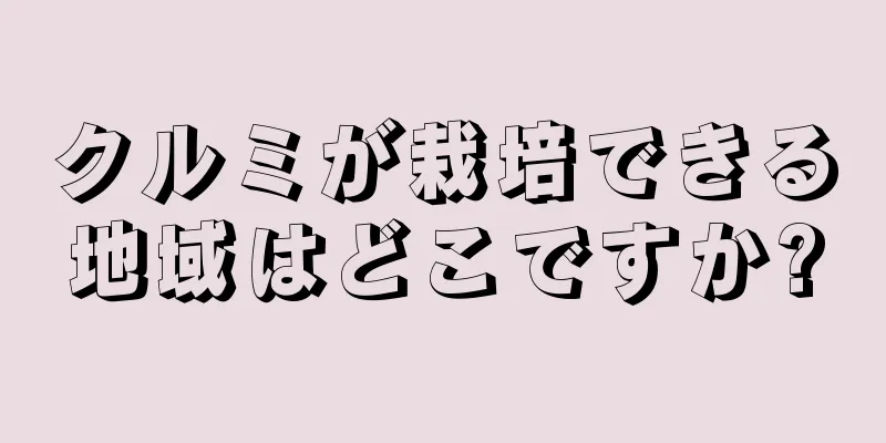 クルミが栽培できる地域はどこですか?