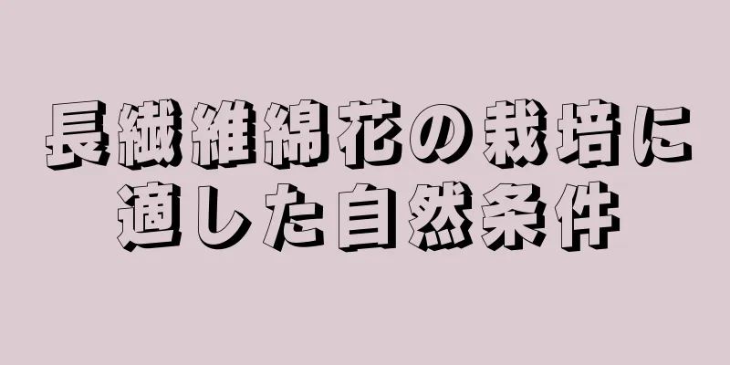 長繊維綿花の栽培に適した自然条件