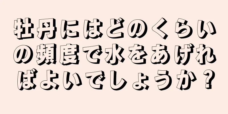 牡丹にはどのくらいの頻度で水をあげればよいでしょうか？