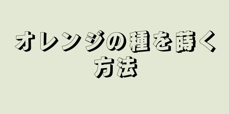 オレンジの種を蒔く方法