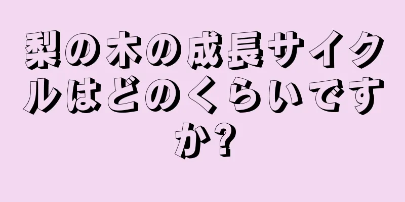 梨の木の成長サイクルはどのくらいですか?