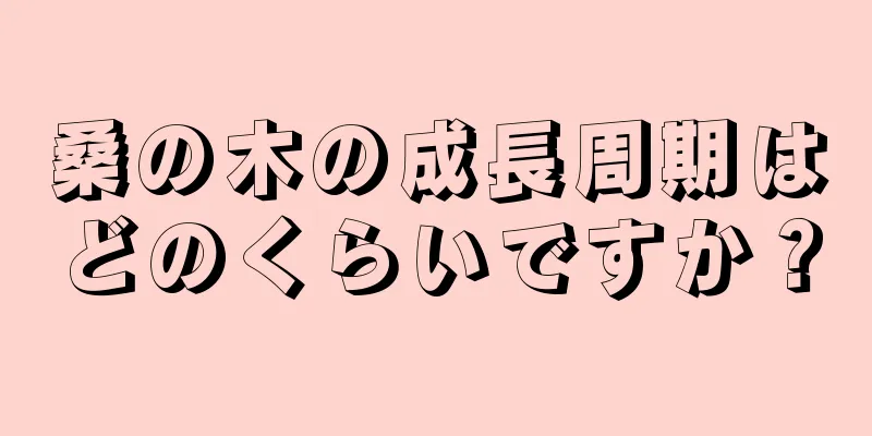 桑の木の成長周期はどのくらいですか？