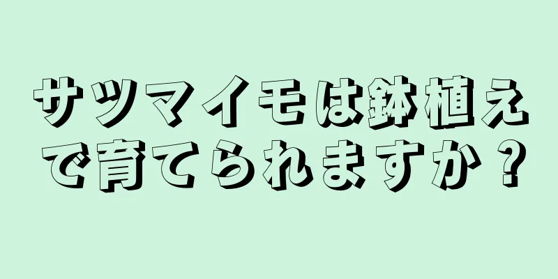 サツマイモは鉢植えで育てられますか？