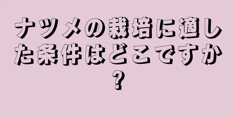 ナツメの栽培に適した条件はどこですか?