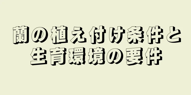 蘭の植え付け条件と生育環境の要件