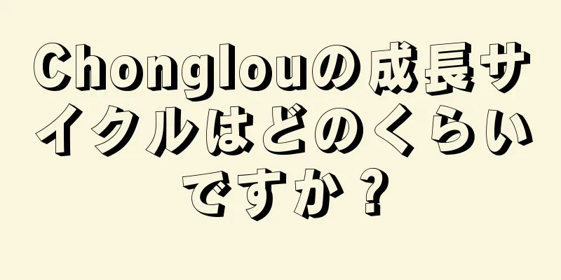 Chonglouの成長サイクルはどのくらいですか？