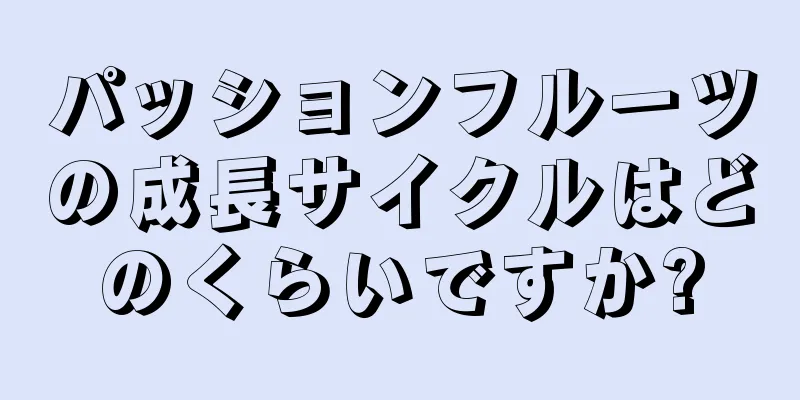 パッションフルーツの成長サイクルはどのくらいですか?