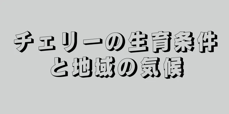 チェリーの生育条件と地域の気候