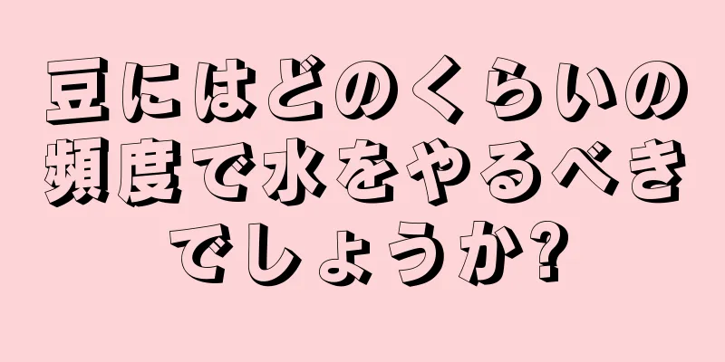 豆にはどのくらいの頻度で水をやるべきでしょうか?