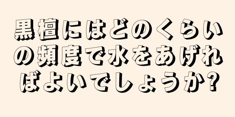 黒檀にはどのくらいの頻度で水をあげればよいでしょうか?