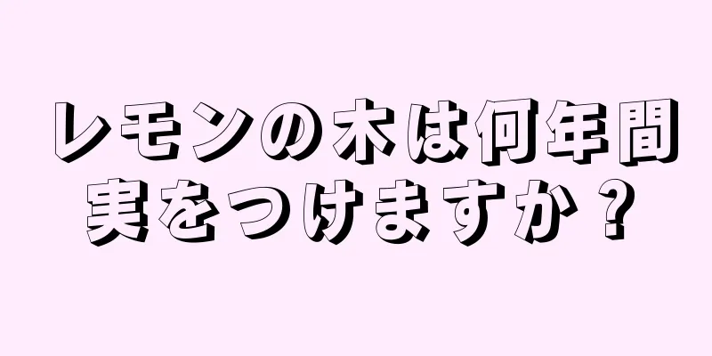 レモンの木は何年間実をつけますか？