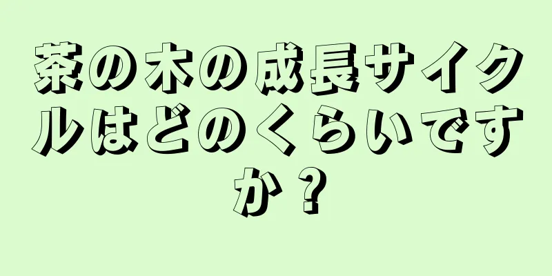 茶の木の成長サイクルはどのくらいですか？