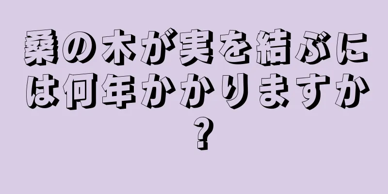 桑の木が実を結ぶには何年かかりますか？