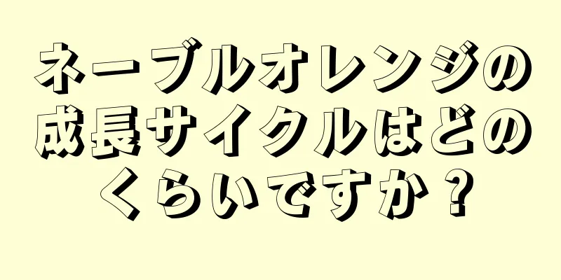 ネーブルオレンジの成長サイクルはどのくらいですか？