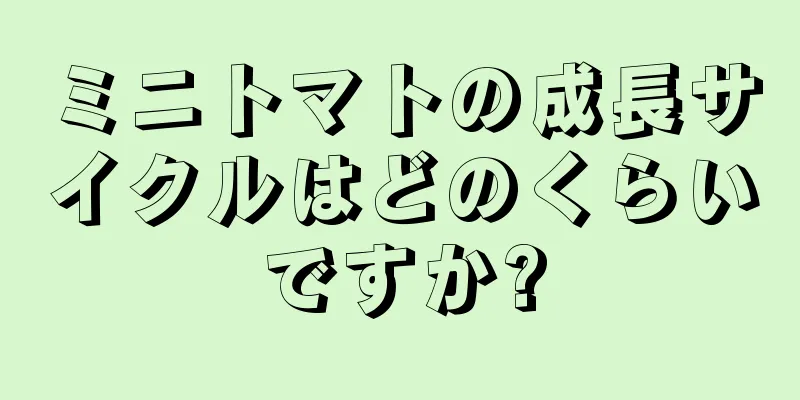 ミニトマトの成長サイクルはどのくらいですか?