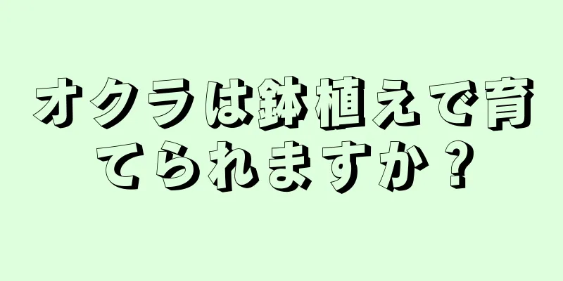 オクラは鉢植えで育てられますか？