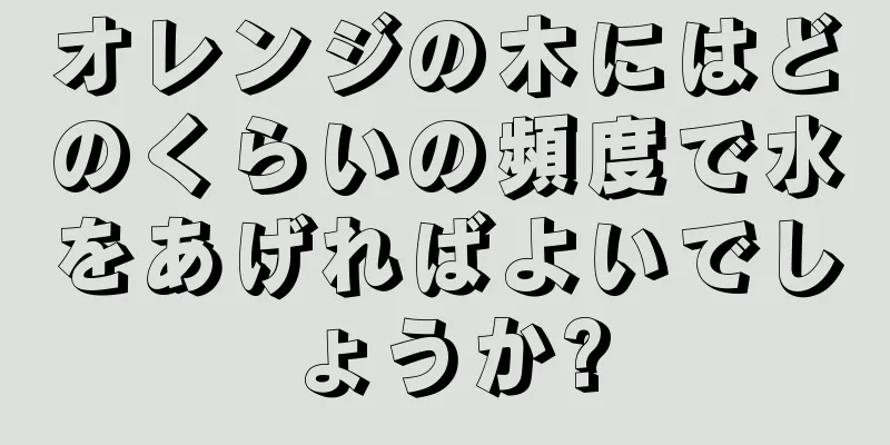 オレンジの木にはどのくらいの頻度で水をあげればよいでしょうか?