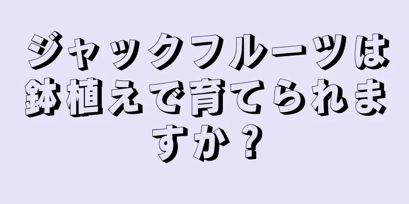 ジャックフルーツは鉢植えで育てられますか？