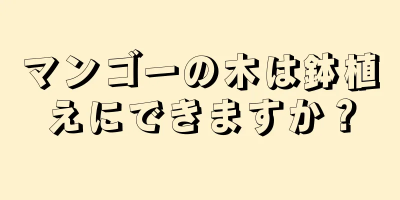 マンゴーの木は鉢植えにできますか？